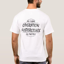 Operation Fustercluck t-shirt