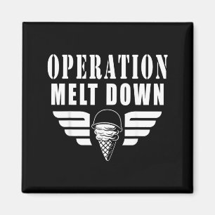 Operation Melt Down Ice Cream Funny Quotes Magnet