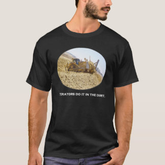 Operators do it in the dirt.  D8 Dozer dark shirts