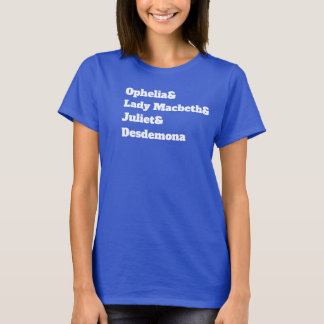 Ophelia& Lady Macbeth& Juliet& Desdemona T-Shirt