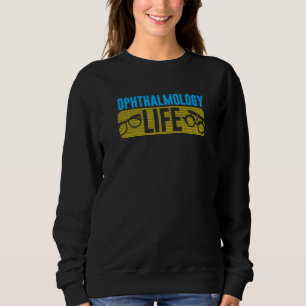 Ophthalmology Life Ophthalmologist Ophthalmic Eye Sweatshirt