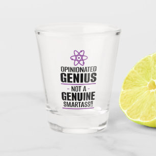 "Opinionated Genius...Not A Genuine Smartass" Shot Glass