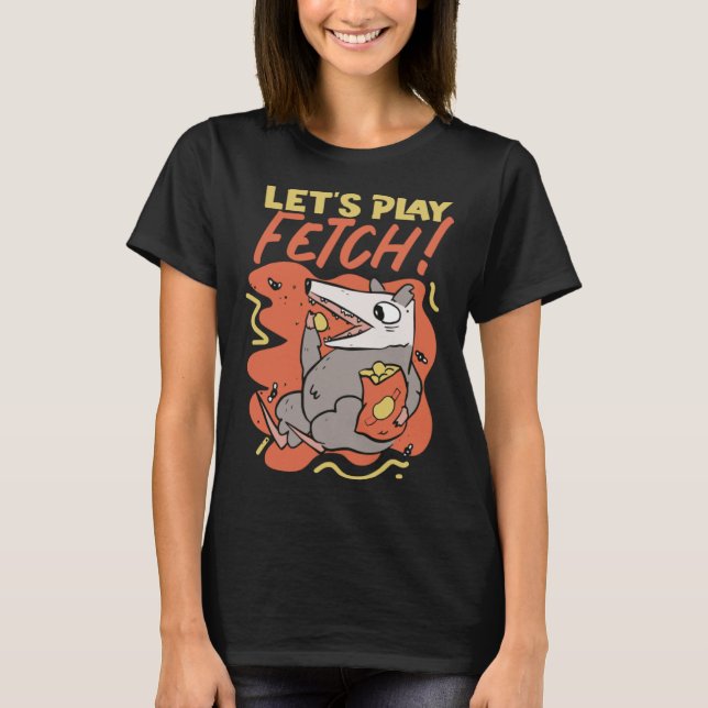 Opossum Let s Play Fetch T-Shirt (Front)
