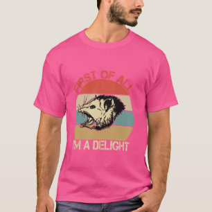 Opossum Possum First Of All I Am A Delight Sarcast T-Shirt