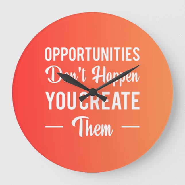 Opportunities Don't Happen You Create Them Large Clock (Front)