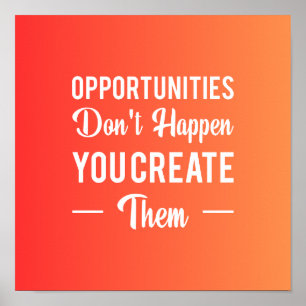 Opportunities Don't Happen You Create Them Poster
