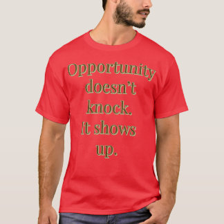 Opportunity doesnt knock T-Shirt