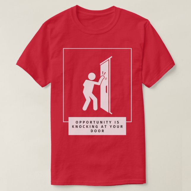 Opportunity Is Knocking At Your Door T-Shirt (Design Front)