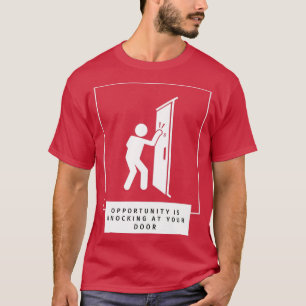 Opportunity Is Knocking At Your Door T-Shirt