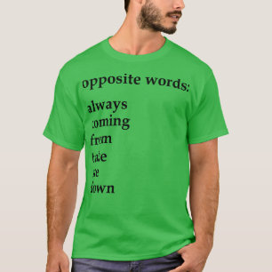 opposite words always coming from take me down T-Shirt