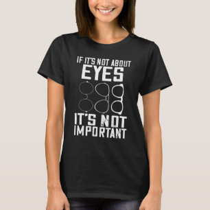 Optician If It s Not About Eye Doctor Eye Care Opt T-Shirt