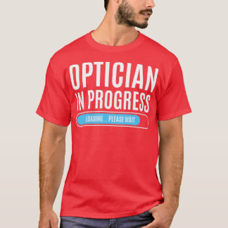 Optician In Progress Loading Please Wait 1 T-Shirt