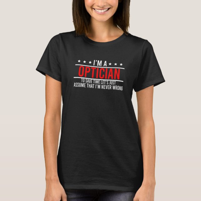 Optician Never Wrong Ophthalmologist Optometrist E T-Shirt (Front)