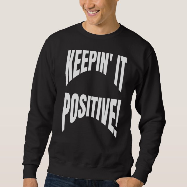 Optimist Positivity Quote Keepin It Positive Self  Sweatshirt (Front)