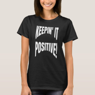 Optimist Positivity Quote Keepin It Positive Self T-Shirt