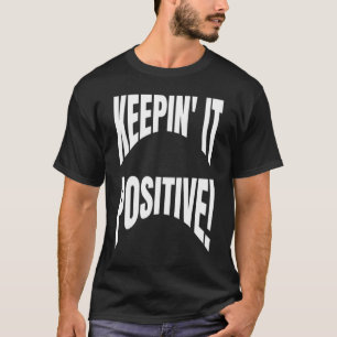 Optimist Positivity Quote Keepin It Positive Self T-Shirt