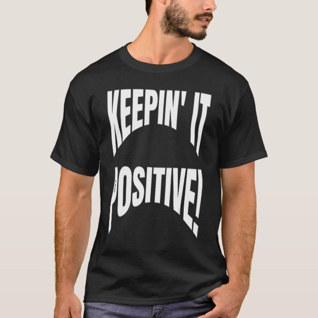 Optimist Positivity Quote Keepin It Positive Self  T-Shirt (Front)
