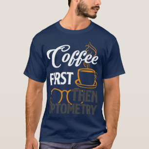 Optometrist Coffee First Then Optometry T-Shirt