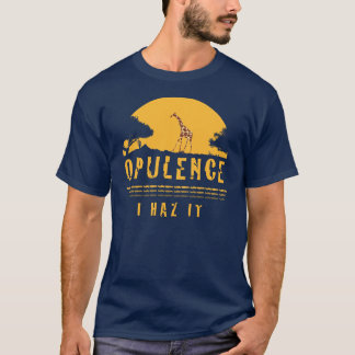 Opulence I haz it T-Shirt