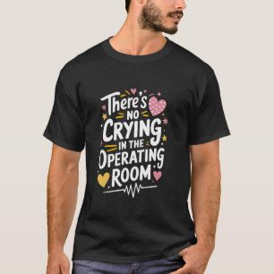 OR Nursing There'S No Crying In The Operating Room T-Shirt