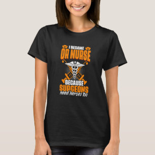 Or Surgeon Need Heroes Operating Medical Rn Nurs T-Shirt