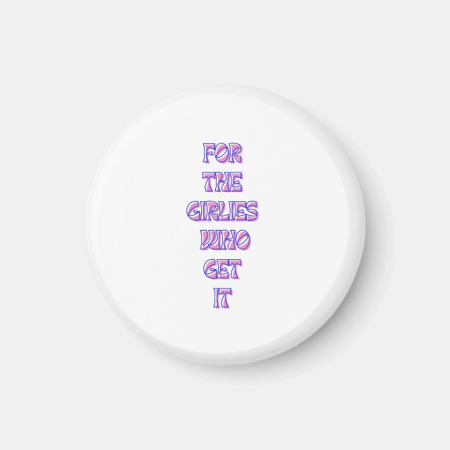 or the Girlies That Get It – Trendy Relatable Quot Magnet (Front)