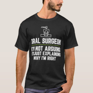 Oral surgeon I'm Not Arguing I'm Just Explaining W T-Shirt