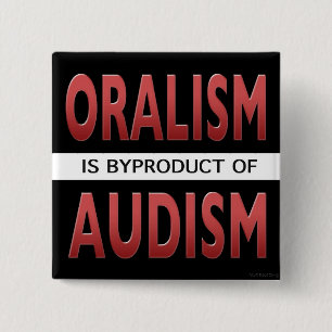 ORALISM IS A BYPRODUCT OF AUDISM 15 CM SQUARE BADGE