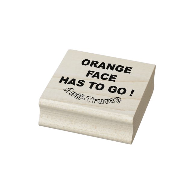 Orange face has to go ! / Anti-Trump, Rubber Stamp (Stamp)