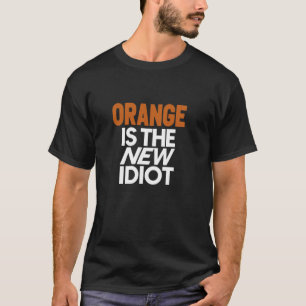 Orange Is The New Idiot Funny Hilarious T-Shirt