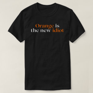 Orange is the new idiot T-Shirt