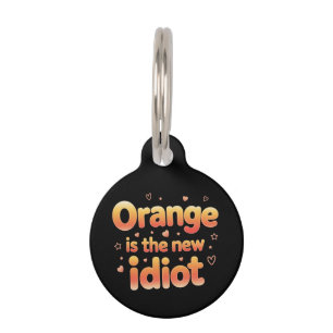 Orange Is The New Idiot Witty & Funny Political Pet Tag