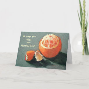 ORANGE YOU GLAD.....ANNIVERSARY CARD