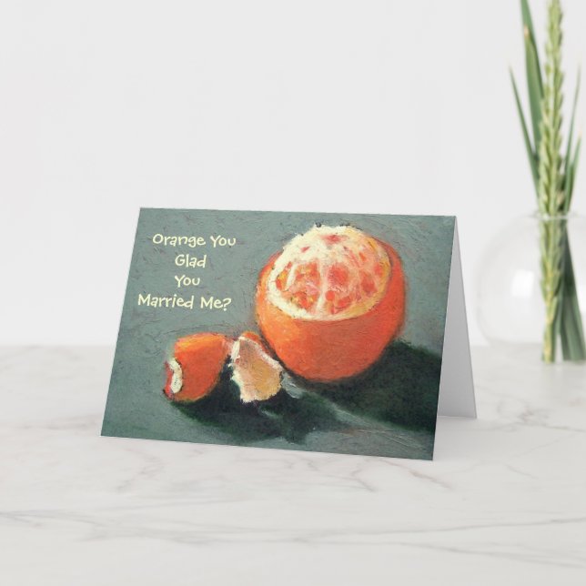 ORANGE YOU GLAD.....ANNIVERSARY CARD (Front)
