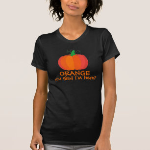Orange You Glad I'm Here Funny  T-Shirt