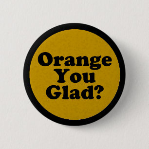 Orange You Glad Joke Button Pin
