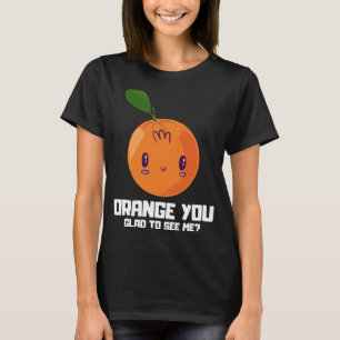 ORANGE YOU GLAD TO SEE ME, Fruit Lover, Fruit Sala T-Shirt