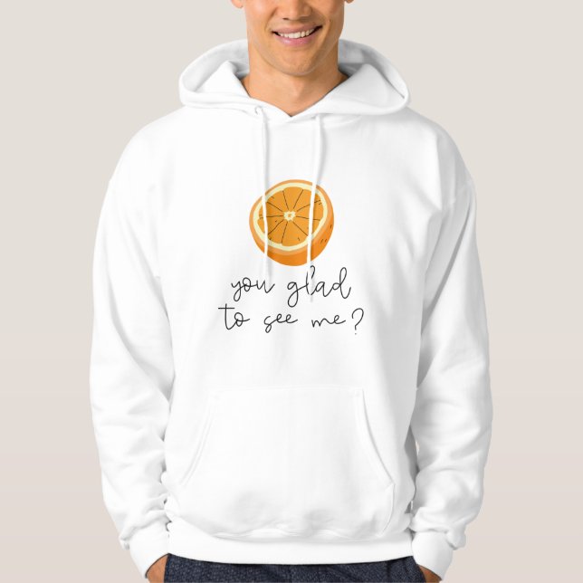 Orange You Glad To See Me? Hoodie (Front)