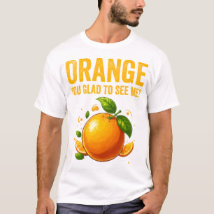 Orange You Glad To See Me sarcastic Pun Orange T-Shirt