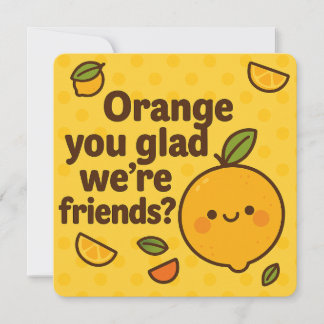 Orange You Glad We’re Friends Card