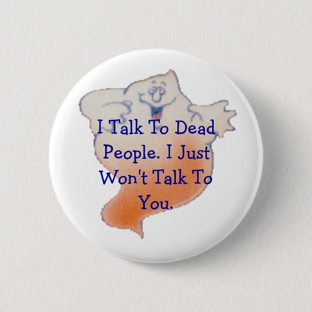 OrangeGhost1, I Talk To Dead People. I Just Won... 6 Cm Round Badge (Front)