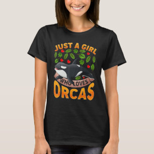 Orca Fish Just A Girl Who Loves Orcas T-Shirt