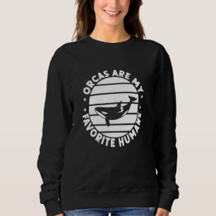 Orca Orcas Are My Favourite Humans Whales Long Sle Sweatshirt
