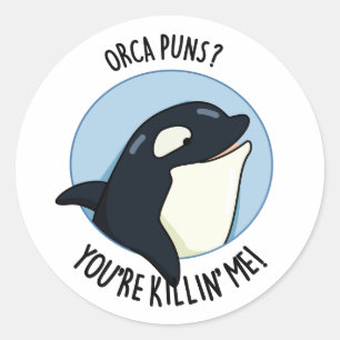 Orca Puns You're Killin Me Funny Killer Whale Pun  Classic Round Sticker