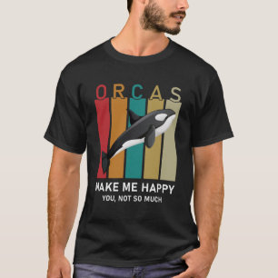 Orcas Make Me Happy You Not So Much Funny orca T-Shirt
