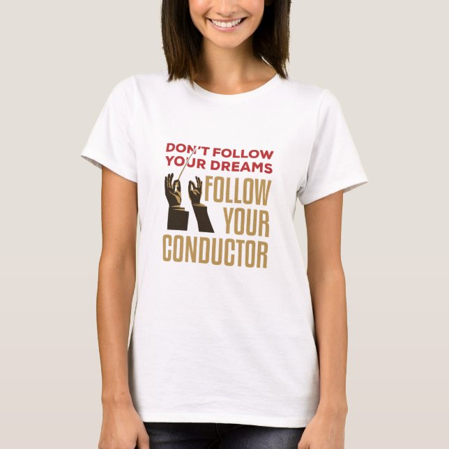 Orchestra Conductor Funny Follow Your Conductor T-Shirt (Front)