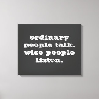 'Ordinary People Talk, Wise People Listen' - Quote Canvas Print