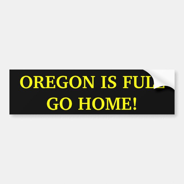 Oregon Is Full Go Home! Bumper Sticker (Front)