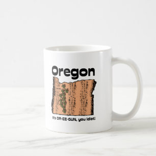 Oregon OR State Motto ~ It's OR-EE-GUN, you idiot! Coffee Mug
