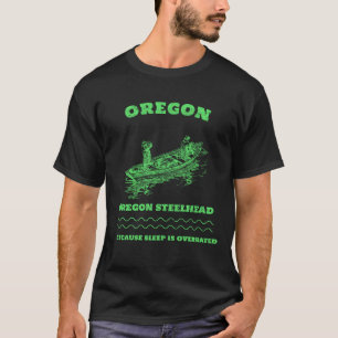 OREGON STEELHEAD BECAUSE SLEEP IS OVERATED T-Shirt